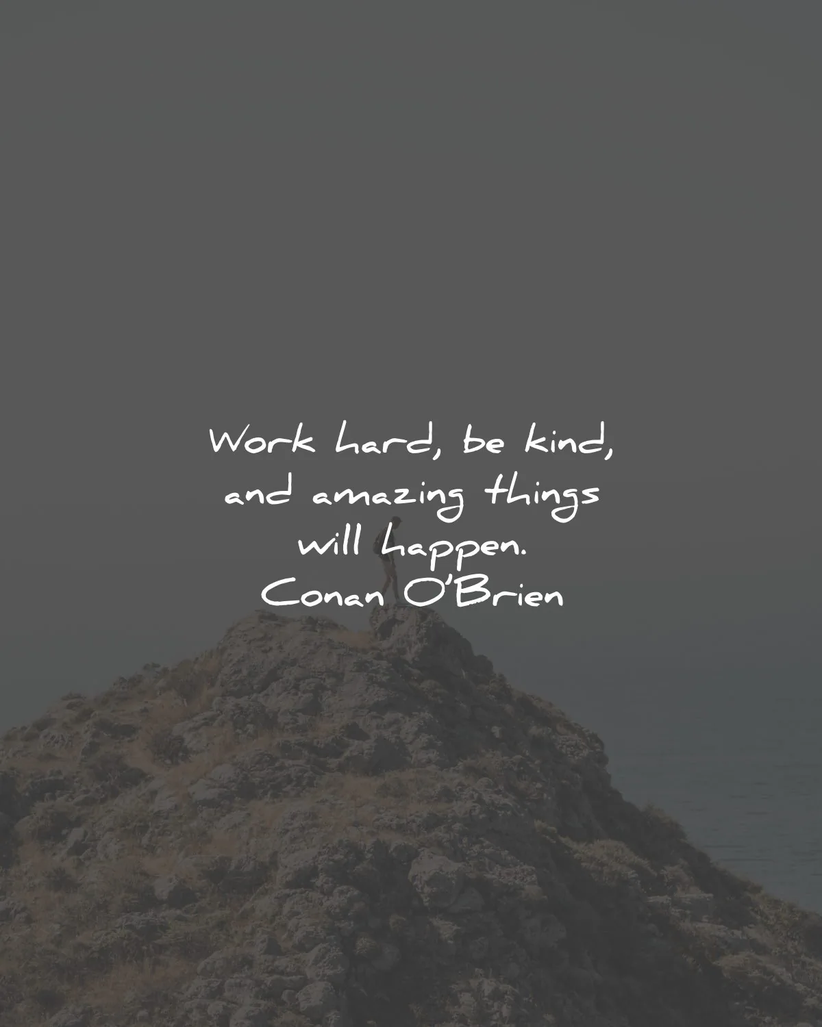 hard work quotes be kind amazing things happen conan obrien wisdom