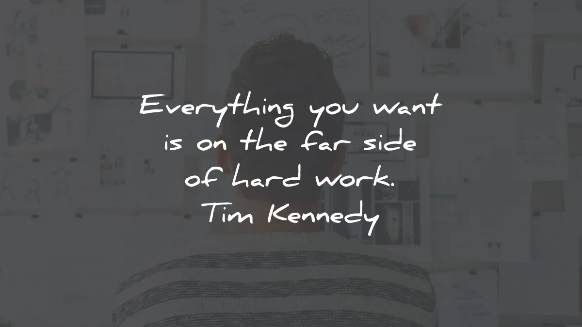 hard work quotes everything want side tim kennedy wisdom