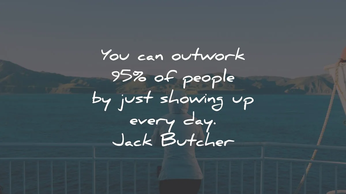 hard work quotes outwork people showing up jack butcher wisdom