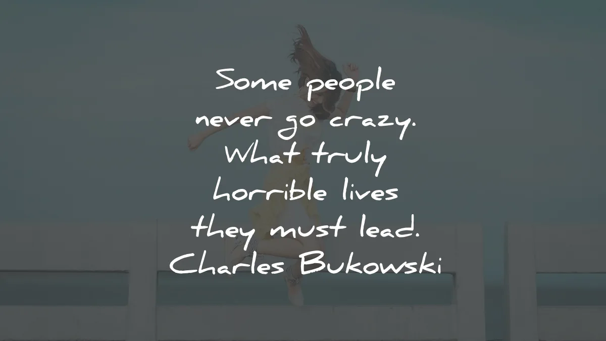 life quotes people crazy horrible lives lead charles bukowski wisdom