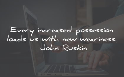 materialism quotes increased possession weariness john ruskin wisdom