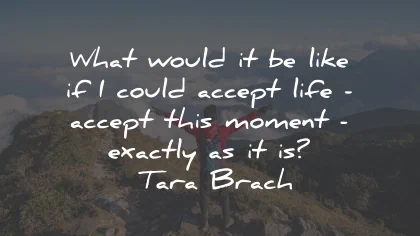 acceptance quotes what life moment tara brach wisdom