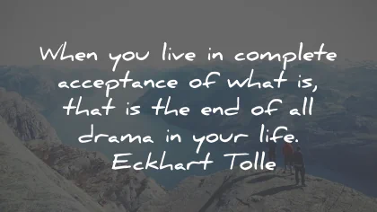 acceptance quotes when live drama eckhart tolle wisdom