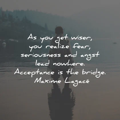 acceptance quotes wiser fear lead bridge maxime lagace wisdom