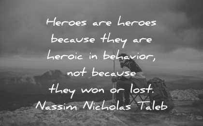 adversity quotes heroes because heroic behavior nassim nicholas taleb wisdom