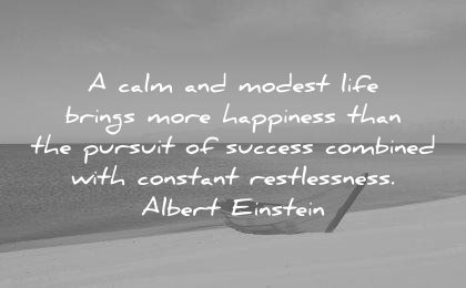 albert einstein quotes calm modest life brings more happiness than pursuit success combined with constant restlessness wisdom