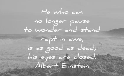 albert einstein quotes who can longer pause wonder stand rapt awe good dead his eyes are closed wisdom