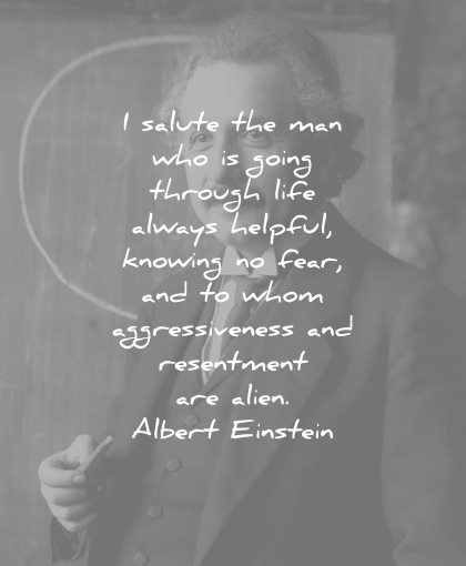 albert einstein quotes salute the man who going through life always helpful knowing fear whom aggressiveness resentment alien wisdom