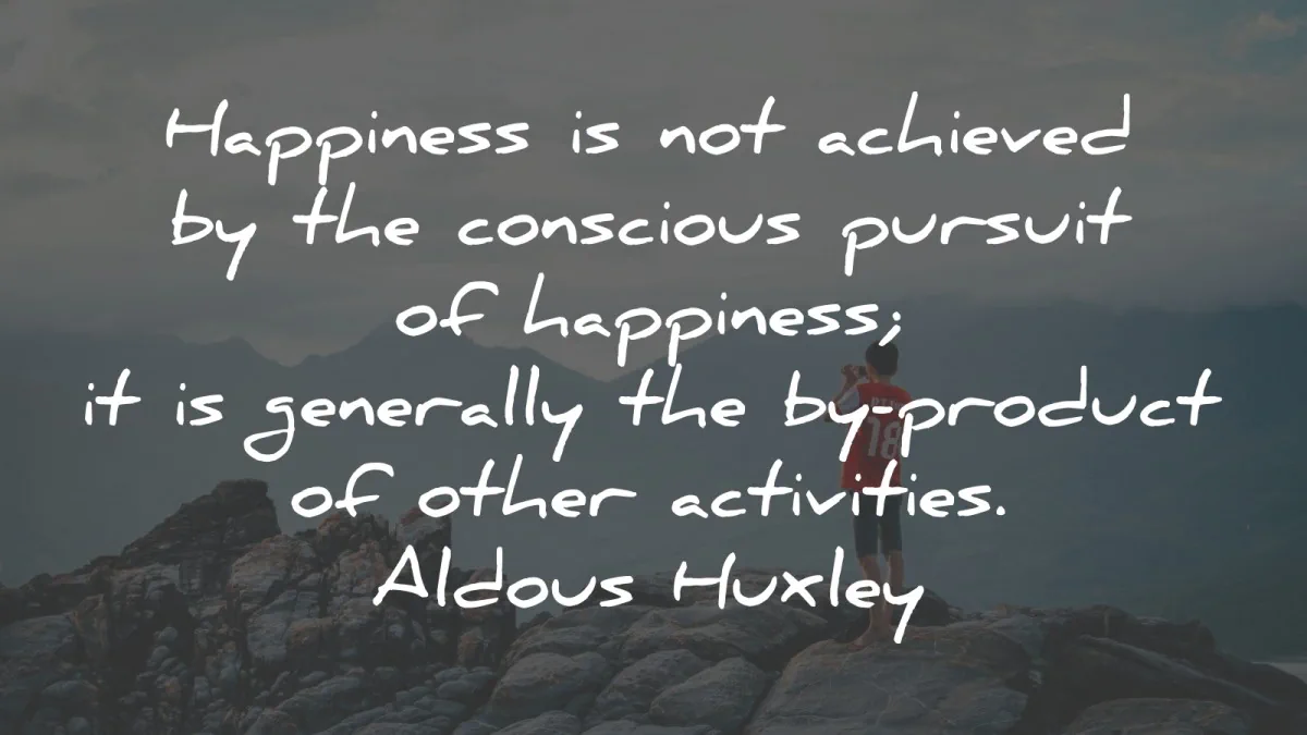 aldous huxley quotes happiness achieved conscious wisdom