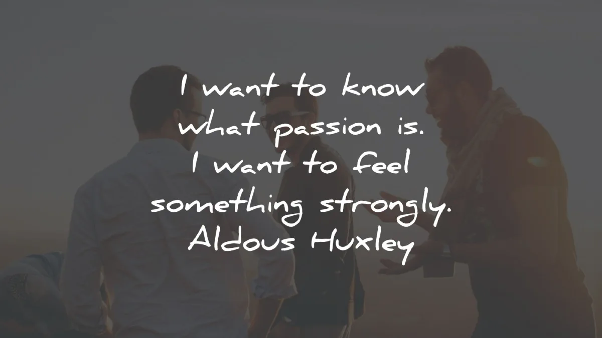 aldous huxley quotes want know passion feel wisdom