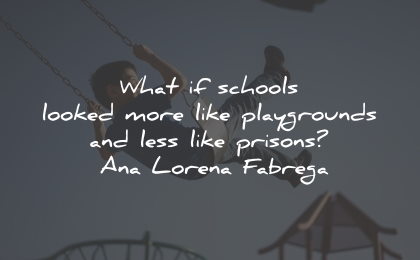 ana lorena fabrega quotes schools playgrounds prisons wisdom