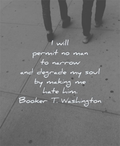 anger quotes will permit man narrow degrade soul making hate him booker washington wisdom feet walking