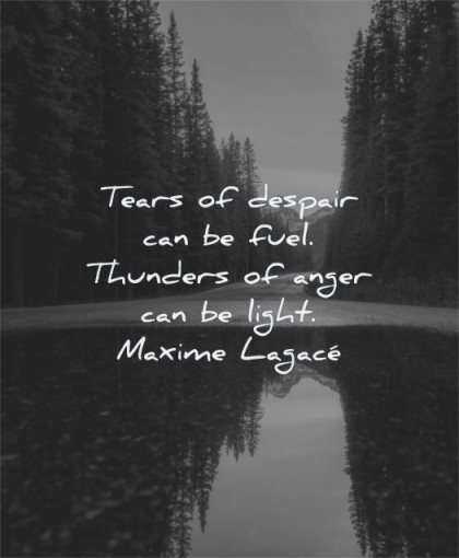 anger quotes tears despair fuel thunders light maxime lagace wisdom water nature trees road
