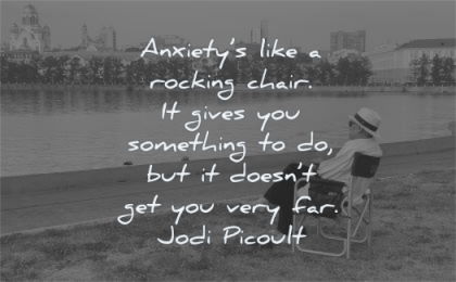 anxiety quotes like rocking chair gives something doesnt very far jodi picoult wisdom man water