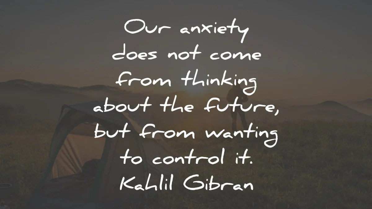 anxiety quotes come thinking future control kahlil gibran wisdom