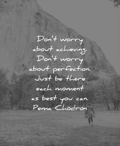 anxiety quotes dont worry about achieving perfection just there each moment best you can pema chodron wisdom
