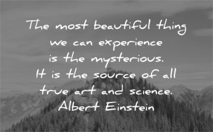 art quotes most beautiful thing experience mysterious source true science albert einstein wisdom mountain cabin nature