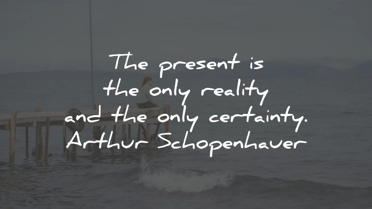 arthur schopenhauer quotes present only reality wisdom