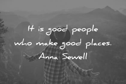 attitude quotes it is good people who make good places anna sewell wisdom quotes