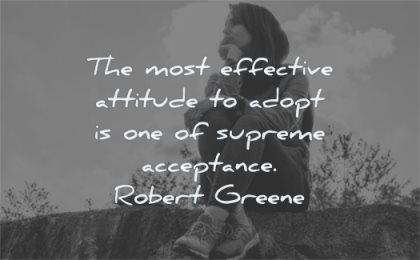 attitude quotes most effective adopt one supreme acceptance robert greene wisdom woman sitting
