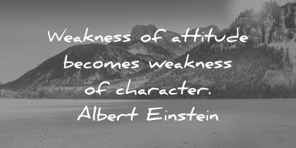 attitude quotes weakness of attitude becomes weakness of character albert einstein wisdom quotes