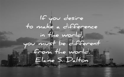 be yourself quotes desire make difference world must different from elaine dalton wisdom city