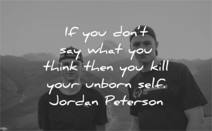 be yourself quotes dont say what you think kill your unborn self jordan peterson wisdom friends men