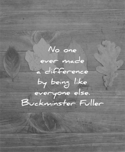 be yourself quotes one ever made difference being like everyone else buckminster fuller wisdom