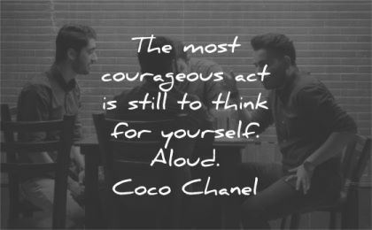 be yourself quotes most courageous act still think aloud coco chanel wisdom friends talking men