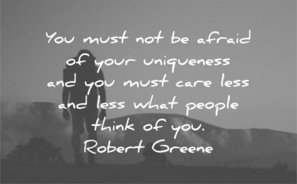 be yourself quotes you must not afraid your uniqueness care less what people think robert greene wisdom