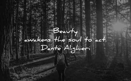 beautiful quotes beauty awakens soul act dante alighieri wisdom forest