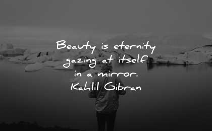 beautiful quotes beauty eternity gazing itself mirror kahlil gibran wisdom man lake icebergs