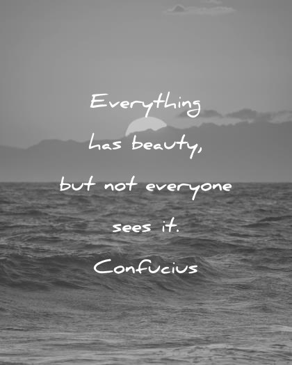beautiful quotes everything has beauty but not everyone sees it confucius wisdom quotes