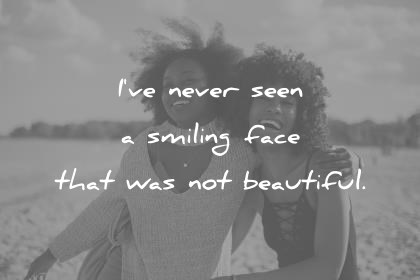 beautiful quotes i ve never seen a smiling face that was not beautiful wisdom quotes