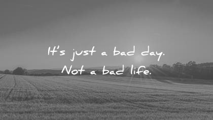 beautiful quotes its just bad day not life 