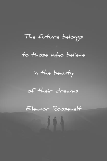 beautiful quotes the future belongs to those who believe in the beauty of their dreams eleanor roosevelt wisdom quotes