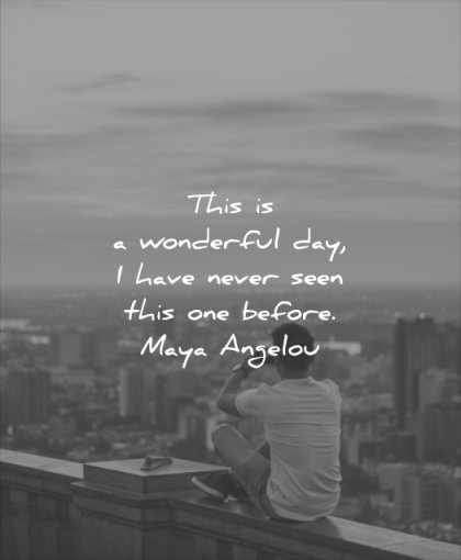 beautiful quotes this wonderul day have never seen this one before maya angelou wisdom man solitude city roof