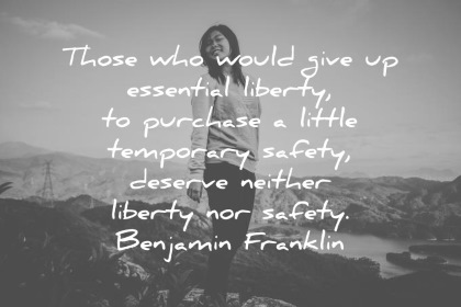 benjamin franklin those who would give up essential liberty to purchase a little temporary safety deserve neither liberty nor safety wisdom quotes