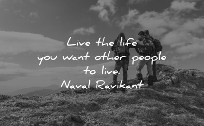 best quotes live life you want other people naval ravikant wisdom group people nature