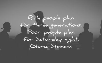 best quotes rich people plan three generations poor saturday night gloria steinem wisdom silhouette