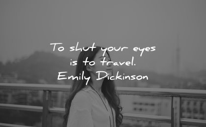 best quotes shut your eyes travel emily dickinson wisdom quotes