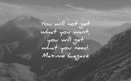 best quotes you will not get what want need maxime lagace wisdom