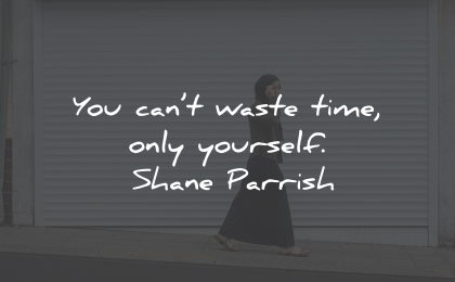 boredom quotes cant waste time shane parrish wisdom quotes