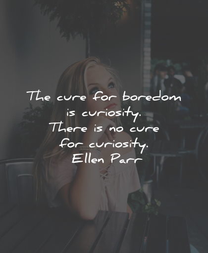boredom quotes cure curiosity ellen parr wisdom quotes