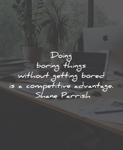 boredom quotes doing boring things advantage shane parrish wisdom quotes