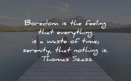 boredom quotes feeling everything waste serenity thomas szasz wisdom quotes