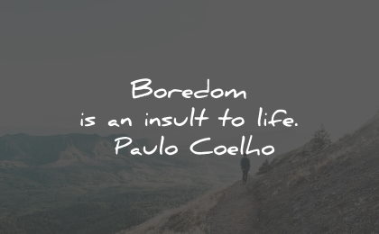 boredom quotes insult life paulo coelho wisdom quotes
