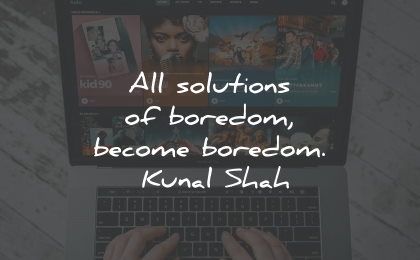 boredom quotes solutions kunal shah wisdom quotes