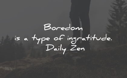 boredom quotes type ingratitude daily zen wisdom quotes