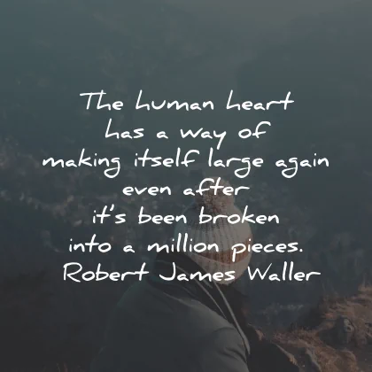 broken heart quotes human making large million pieces robert james waller wisdom